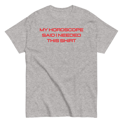 Unisex "My Horoscope Said I Needed This Shirt" Classic Fit T-Shirt